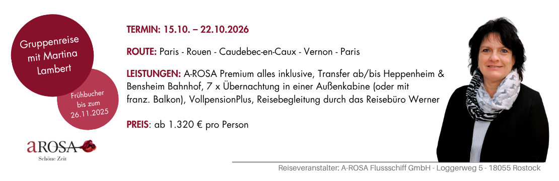 Angebot Flusskreuzfahrt mit Arosa TERMIN: 15.10. – 22.10.2026  ROUTE: Paris - Rouen - Caudebec-en-Caux - Vernon - Paris  LEISTUNGEN: A-ROSA Premium alles inklusive, Transfer ab/bis Heppenheim & Bensheim Bahnhof, 7 x Übernachtung in einer Außenkabine 